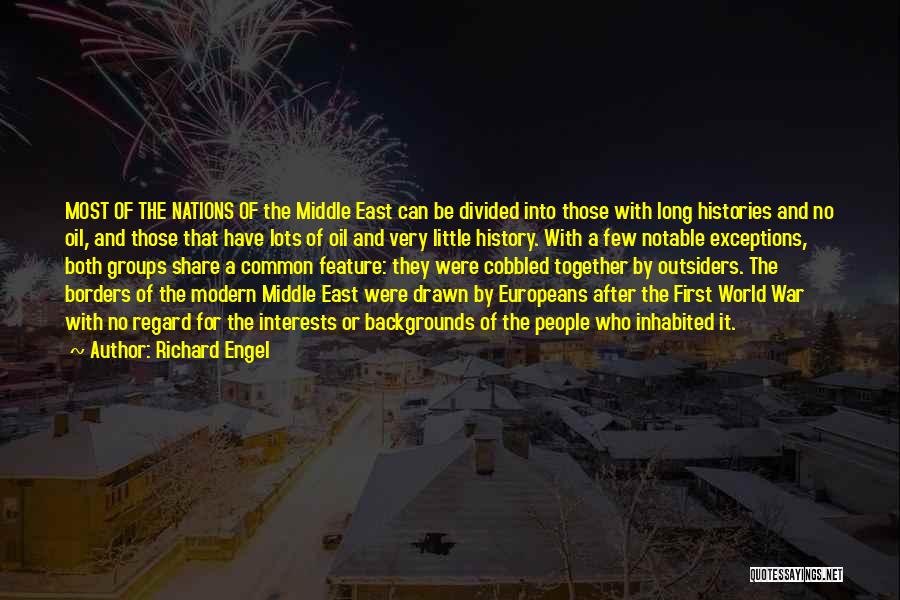 Richard Engel Quotes: Most Of The Nations Of The Middle East Can Be Divided Into Those With Long Histories And No Oil, And