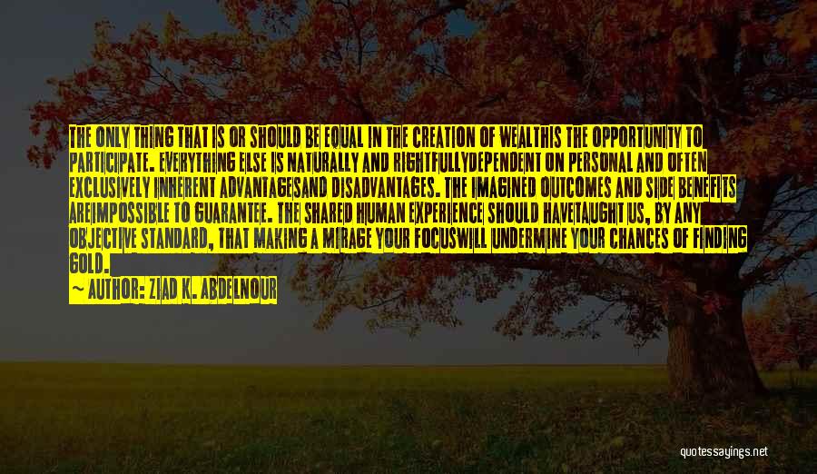 Ziad K. Abdelnour Quotes: The Only Thing That Is Or Should Be Equal In The Creation Of Wealthis The Opportunity To Participate. Everything Else