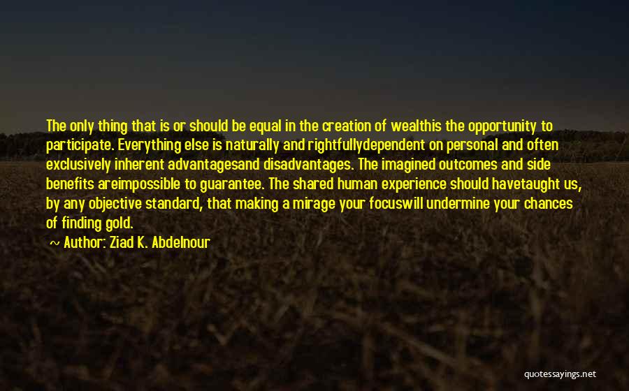 Ziad K. Abdelnour Quotes: The Only Thing That Is Or Should Be Equal In The Creation Of Wealthis The Opportunity To Participate. Everything Else