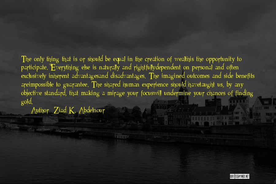 Ziad K. Abdelnour Quotes: The Only Thing That Is Or Should Be Equal In The Creation Of Wealthis The Opportunity To Participate. Everything Else