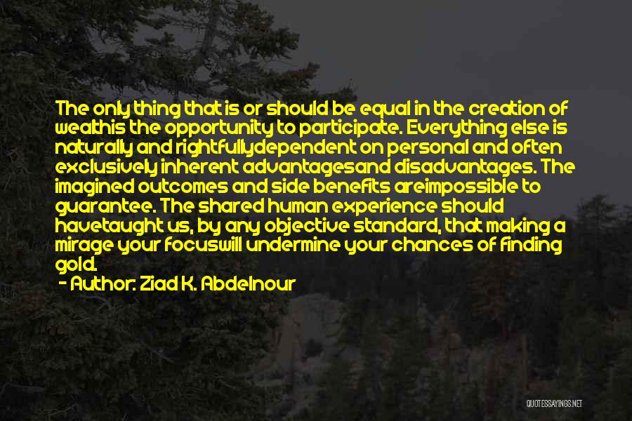 Ziad K. Abdelnour Quotes: The Only Thing That Is Or Should Be Equal In The Creation Of Wealthis The Opportunity To Participate. Everything Else