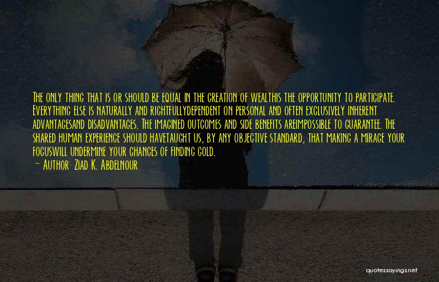 Ziad K. Abdelnour Quotes: The Only Thing That Is Or Should Be Equal In The Creation Of Wealthis The Opportunity To Participate. Everything Else