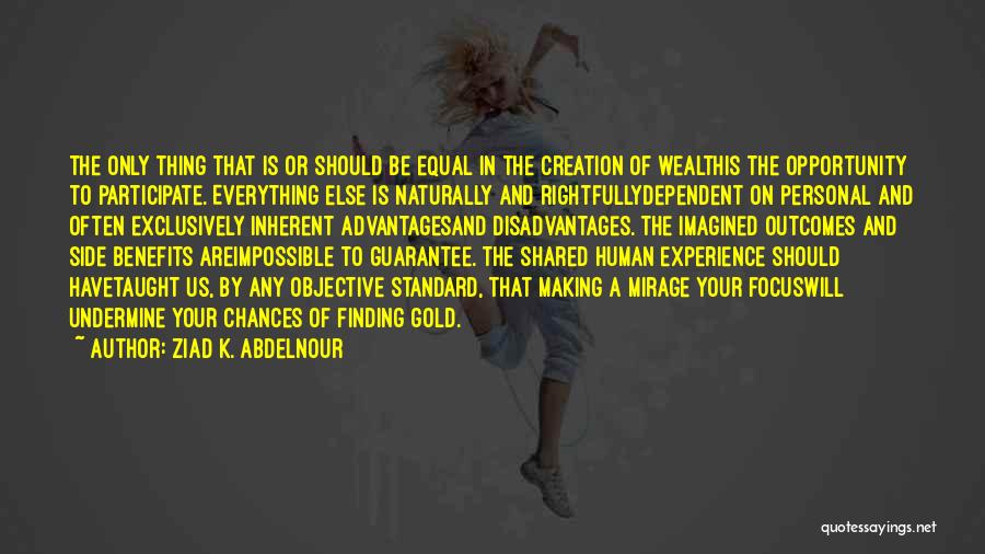 Ziad K. Abdelnour Quotes: The Only Thing That Is Or Should Be Equal In The Creation Of Wealthis The Opportunity To Participate. Everything Else