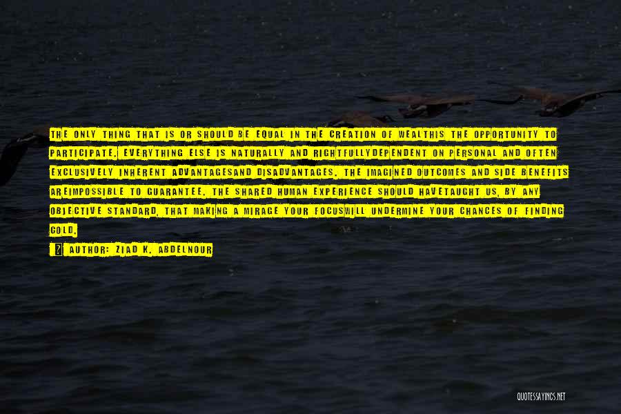 Ziad K. Abdelnour Quotes: The Only Thing That Is Or Should Be Equal In The Creation Of Wealthis The Opportunity To Participate. Everything Else