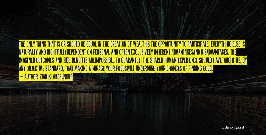 Ziad K. Abdelnour Quotes: The Only Thing That Is Or Should Be Equal In The Creation Of Wealthis The Opportunity To Participate. Everything Else