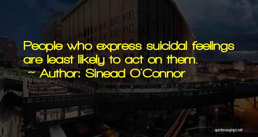 Sinead O'Connor Quotes: People Who Express Suicidal Feelings Are Least Likely To Act On Them.