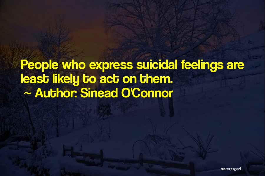 Sinead O'Connor Quotes: People Who Express Suicidal Feelings Are Least Likely To Act On Them.