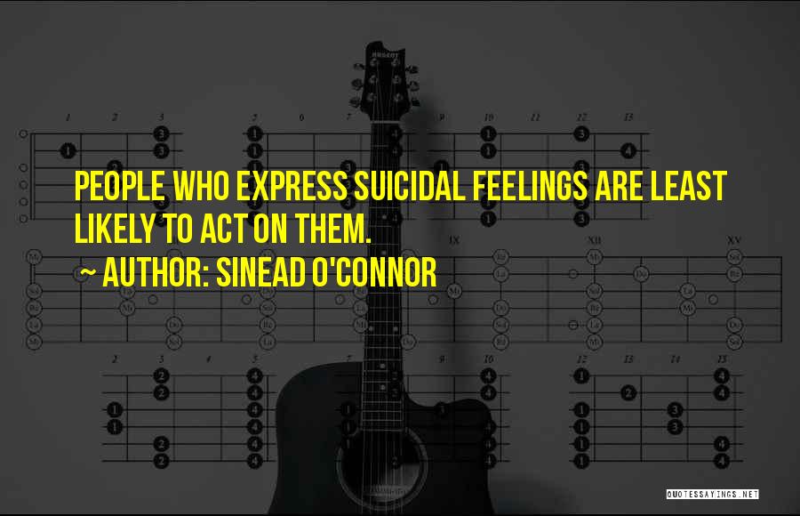 Sinead O'Connor Quotes: People Who Express Suicidal Feelings Are Least Likely To Act On Them.
