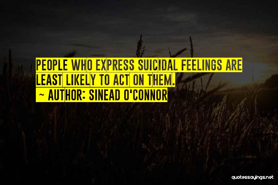 Sinead O'Connor Quotes: People Who Express Suicidal Feelings Are Least Likely To Act On Them.