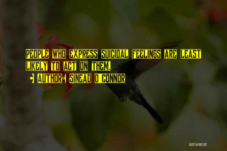 Sinead O'Connor Quotes: People Who Express Suicidal Feelings Are Least Likely To Act On Them.