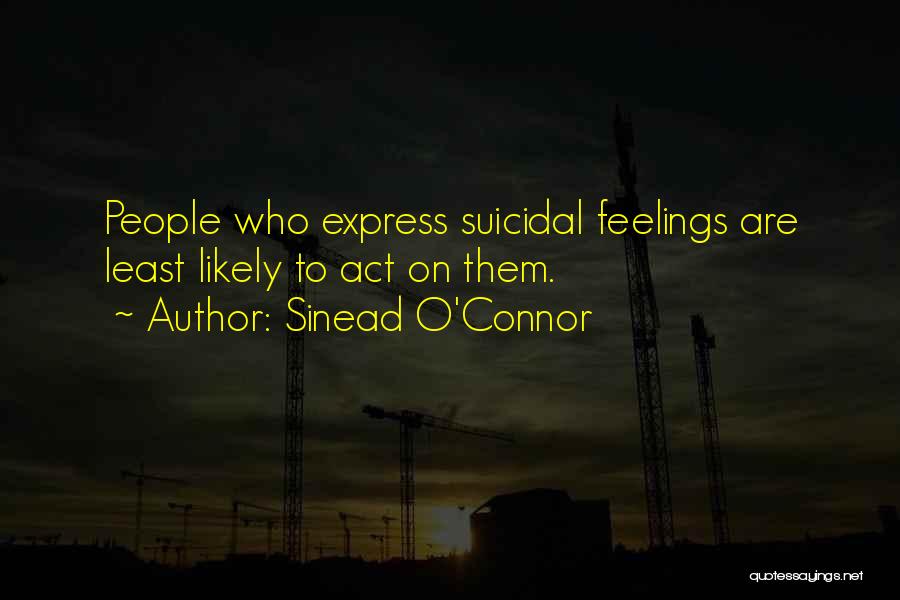 Sinead O'Connor Quotes: People Who Express Suicidal Feelings Are Least Likely To Act On Them.