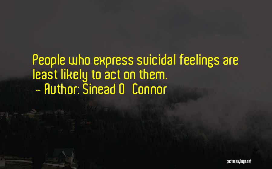 Sinead O'Connor Quotes: People Who Express Suicidal Feelings Are Least Likely To Act On Them.