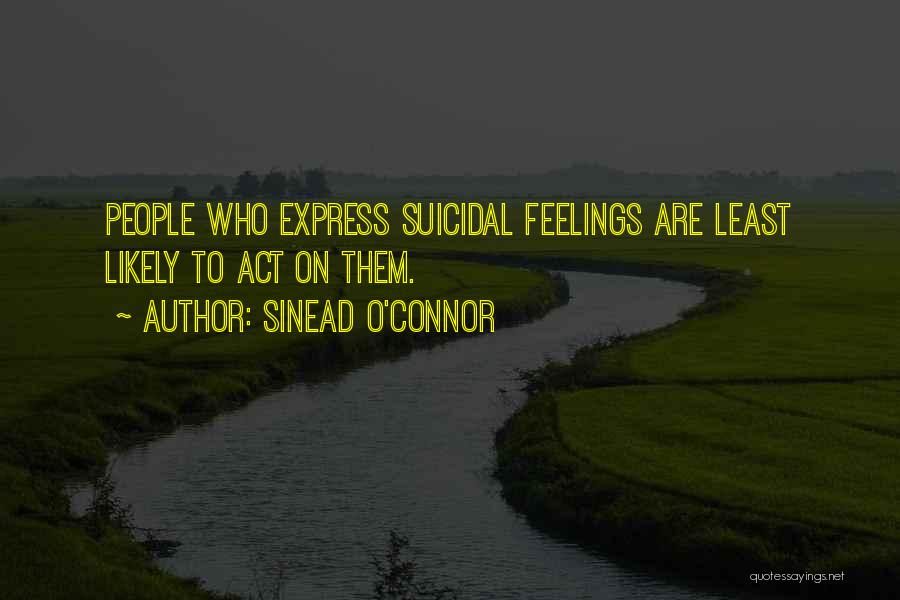 Sinead O'Connor Quotes: People Who Express Suicidal Feelings Are Least Likely To Act On Them.