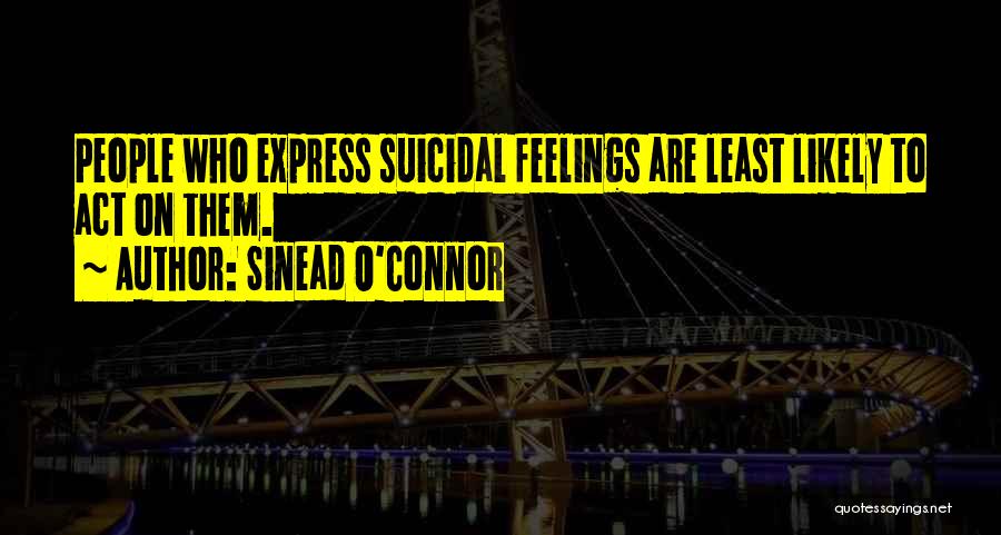 Sinead O'Connor Quotes: People Who Express Suicidal Feelings Are Least Likely To Act On Them.