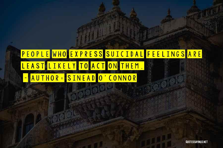 Sinead O'Connor Quotes: People Who Express Suicidal Feelings Are Least Likely To Act On Them.
