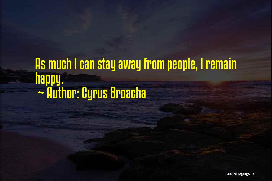 Cyrus Broacha Quotes: As Much I Can Stay Away From People, I Remain Happy.