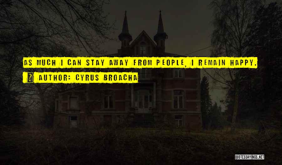 Cyrus Broacha Quotes: As Much I Can Stay Away From People, I Remain Happy.