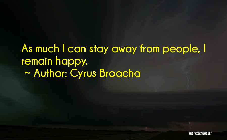 Cyrus Broacha Quotes: As Much I Can Stay Away From People, I Remain Happy.