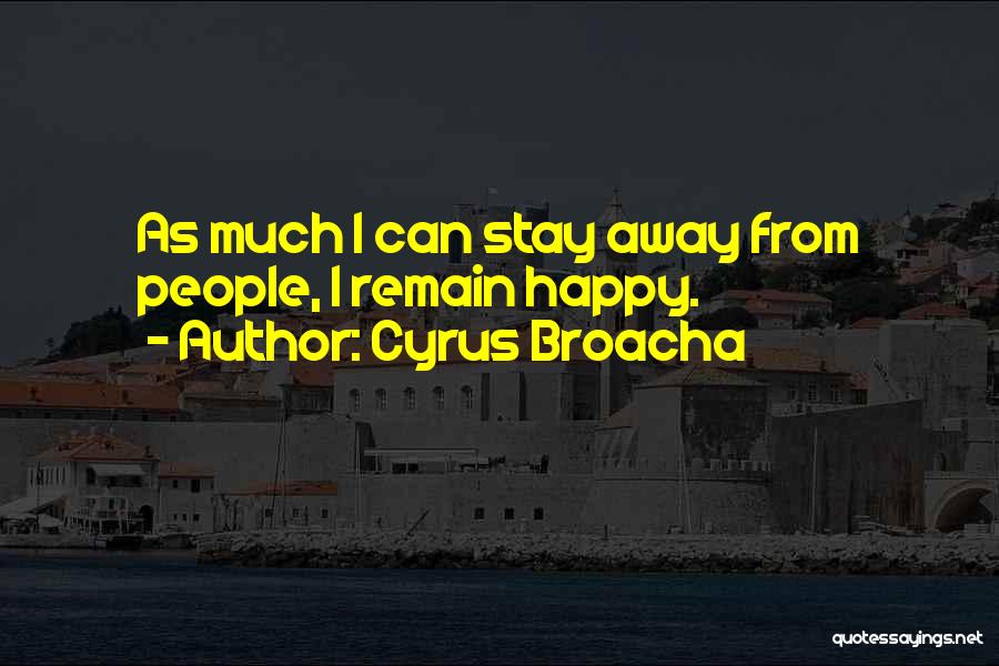 Cyrus Broacha Quotes: As Much I Can Stay Away From People, I Remain Happy.