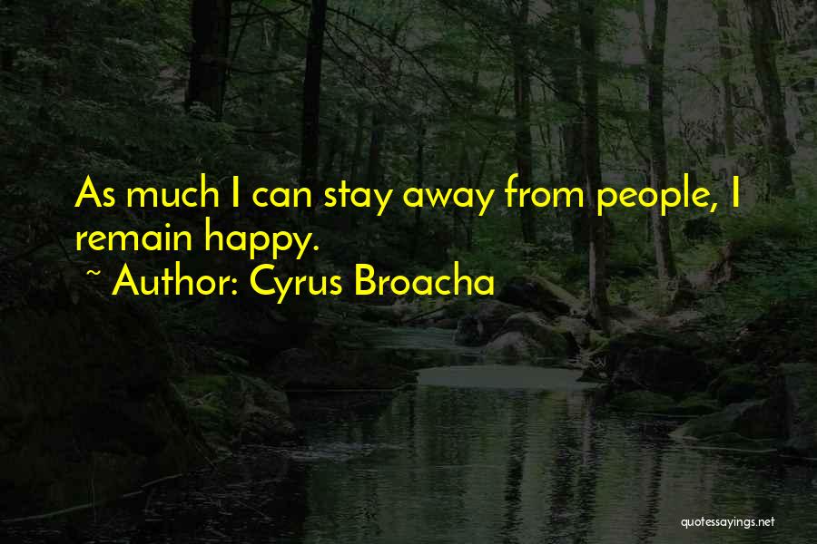 Cyrus Broacha Quotes: As Much I Can Stay Away From People, I Remain Happy.