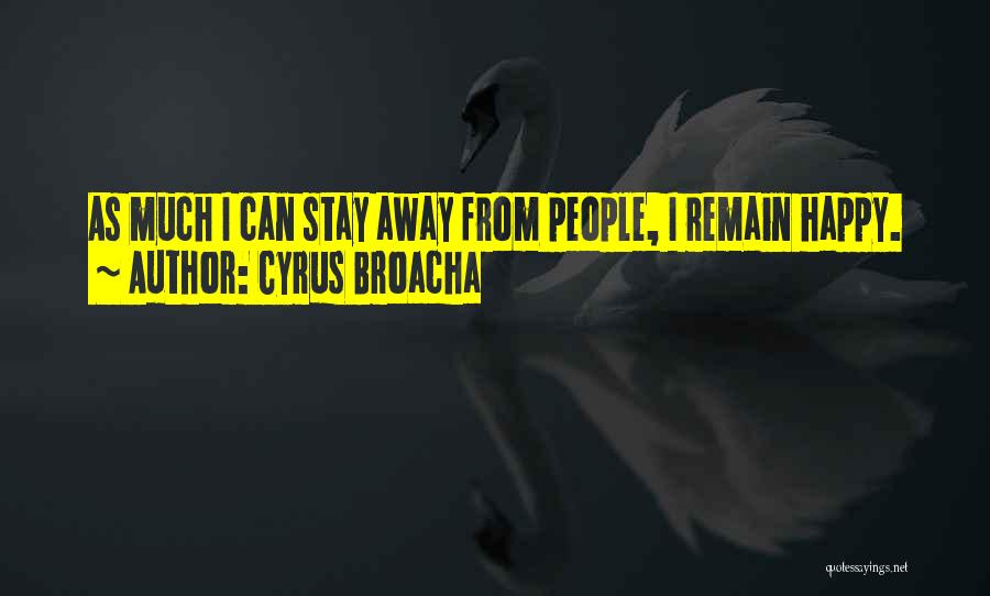 Cyrus Broacha Quotes: As Much I Can Stay Away From People, I Remain Happy.