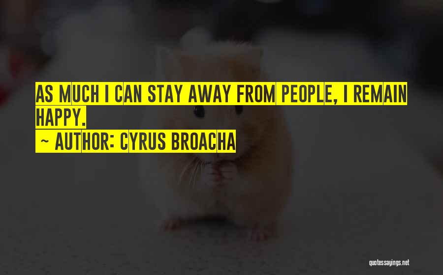 Cyrus Broacha Quotes: As Much I Can Stay Away From People, I Remain Happy.