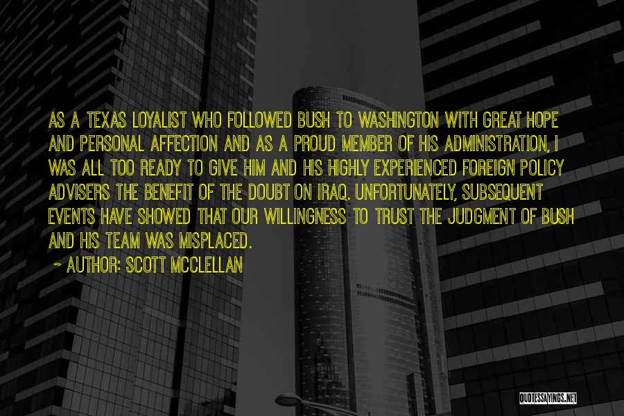 Scott McClellan Quotes: As A Texas Loyalist Who Followed Bush To Washington With Great Hope And Personal Affection And As A Proud Member