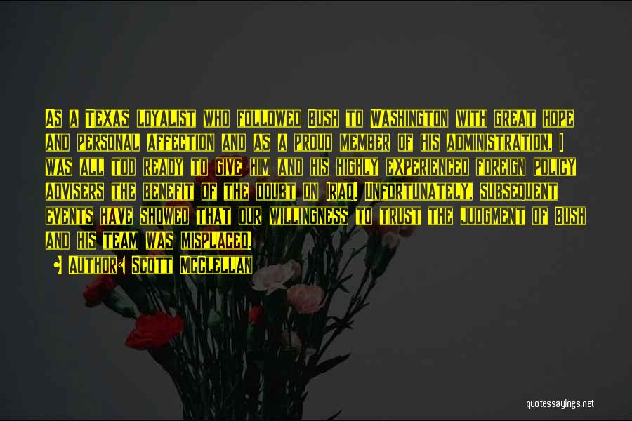 Scott McClellan Quotes: As A Texas Loyalist Who Followed Bush To Washington With Great Hope And Personal Affection And As A Proud Member