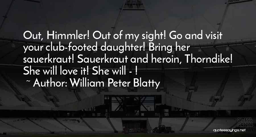 William Peter Blatty Quotes: Out, Himmler! Out Of My Sight! Go And Visit Your Club-footed Daughter! Bring Her Sauerkraut! Sauerkraut And Heroin, Thorndike! She