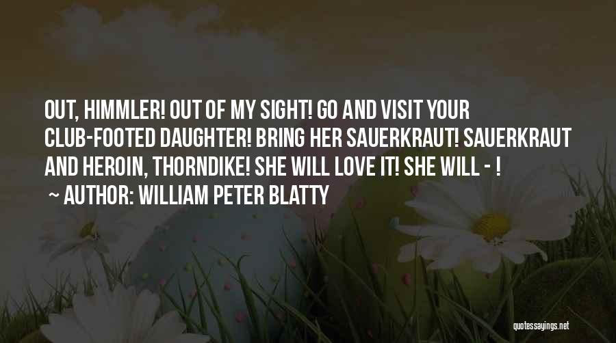 William Peter Blatty Quotes: Out, Himmler! Out Of My Sight! Go And Visit Your Club-footed Daughter! Bring Her Sauerkraut! Sauerkraut And Heroin, Thorndike! She