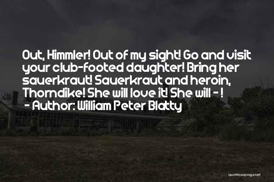 William Peter Blatty Quotes: Out, Himmler! Out Of My Sight! Go And Visit Your Club-footed Daughter! Bring Her Sauerkraut! Sauerkraut And Heroin, Thorndike! She