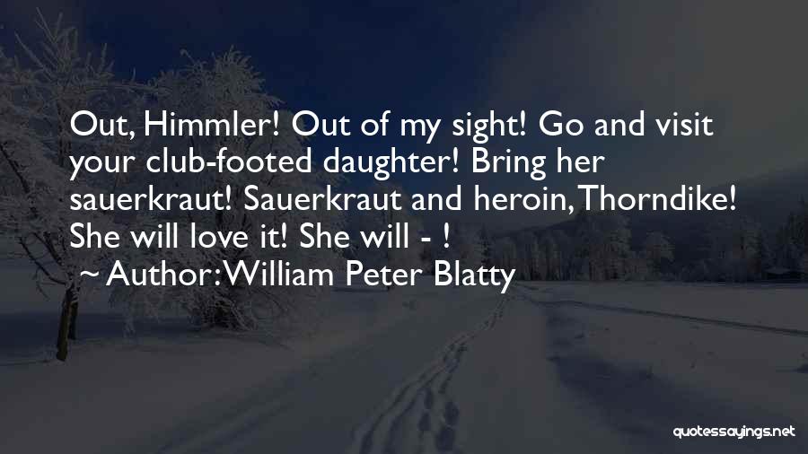 William Peter Blatty Quotes: Out, Himmler! Out Of My Sight! Go And Visit Your Club-footed Daughter! Bring Her Sauerkraut! Sauerkraut And Heroin, Thorndike! She