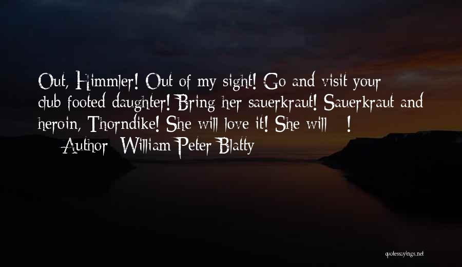 William Peter Blatty Quotes: Out, Himmler! Out Of My Sight! Go And Visit Your Club-footed Daughter! Bring Her Sauerkraut! Sauerkraut And Heroin, Thorndike! She