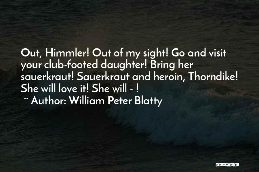 William Peter Blatty Quotes: Out, Himmler! Out Of My Sight! Go And Visit Your Club-footed Daughter! Bring Her Sauerkraut! Sauerkraut And Heroin, Thorndike! She