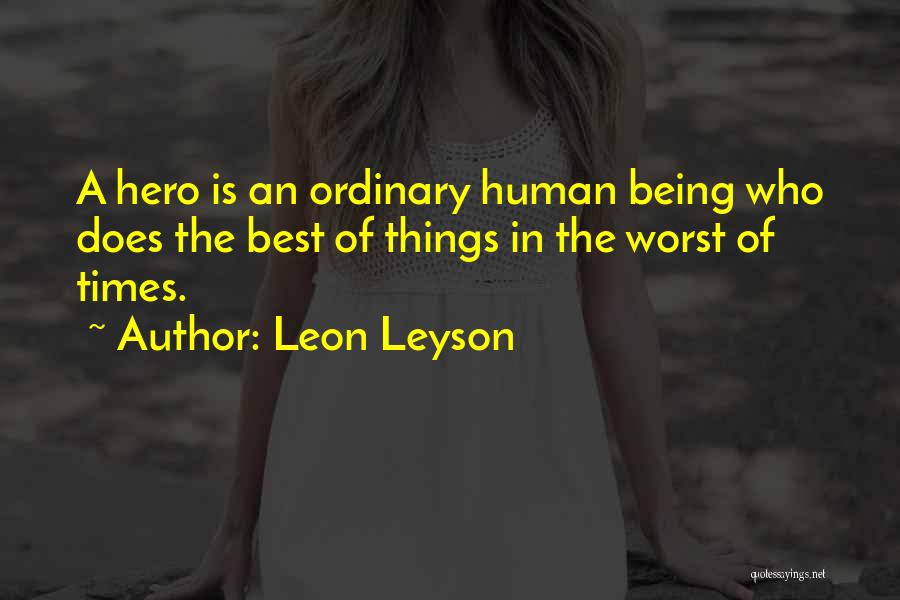 Leon Leyson Quotes: A Hero Is An Ordinary Human Being Who Does The Best Of Things In The Worst Of Times.