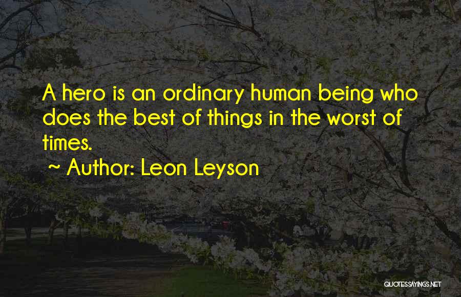 Leon Leyson Quotes: A Hero Is An Ordinary Human Being Who Does The Best Of Things In The Worst Of Times.