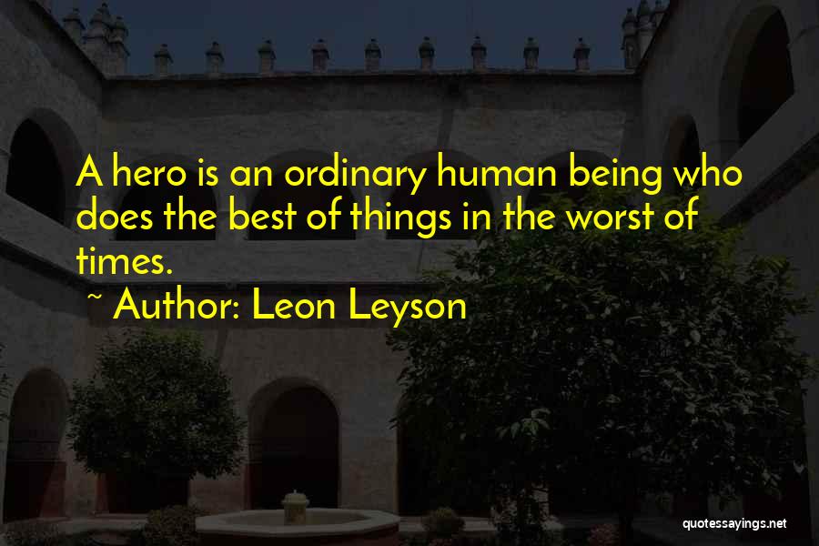 Leon Leyson Quotes: A Hero Is An Ordinary Human Being Who Does The Best Of Things In The Worst Of Times.