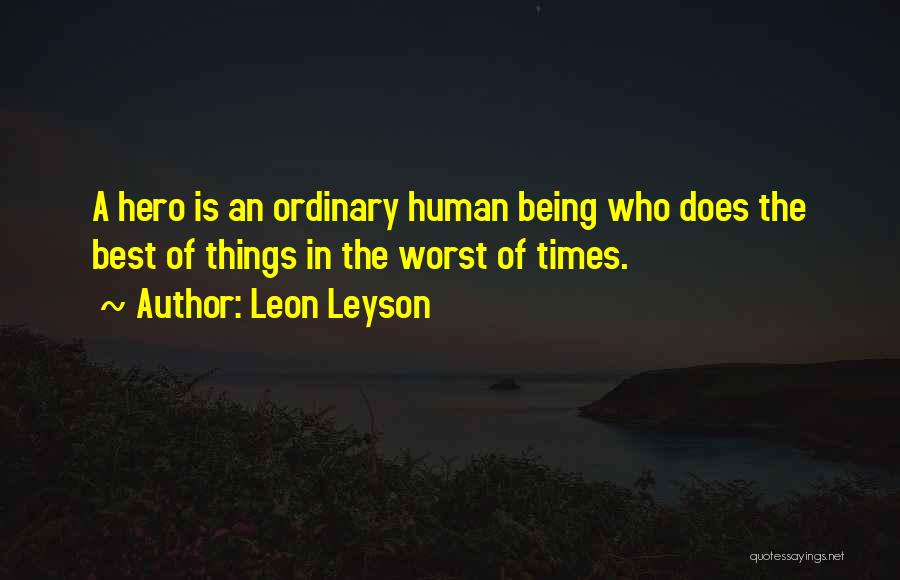 Leon Leyson Quotes: A Hero Is An Ordinary Human Being Who Does The Best Of Things In The Worst Of Times.