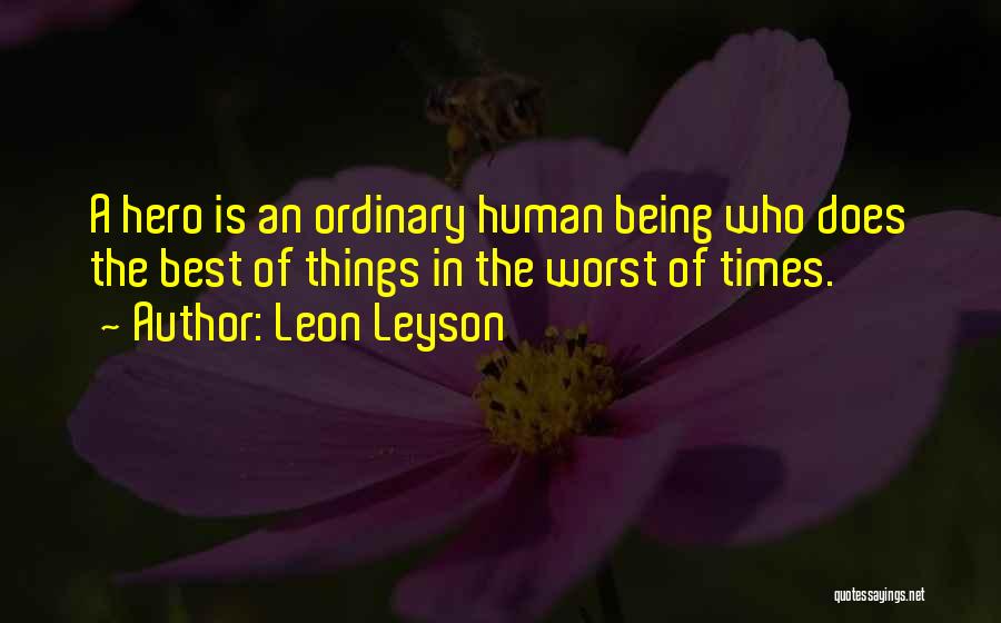 Leon Leyson Quotes: A Hero Is An Ordinary Human Being Who Does The Best Of Things In The Worst Of Times.