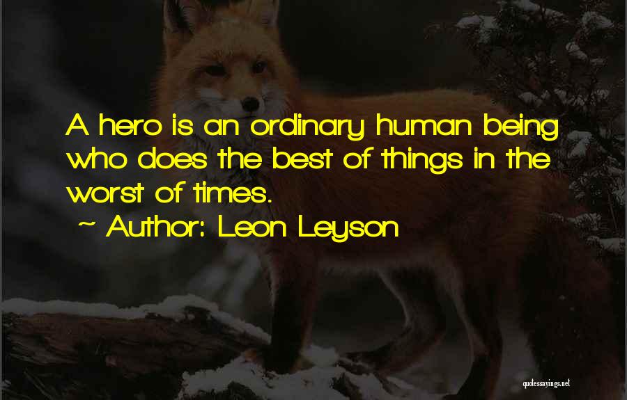 Leon Leyson Quotes: A Hero Is An Ordinary Human Being Who Does The Best Of Things In The Worst Of Times.