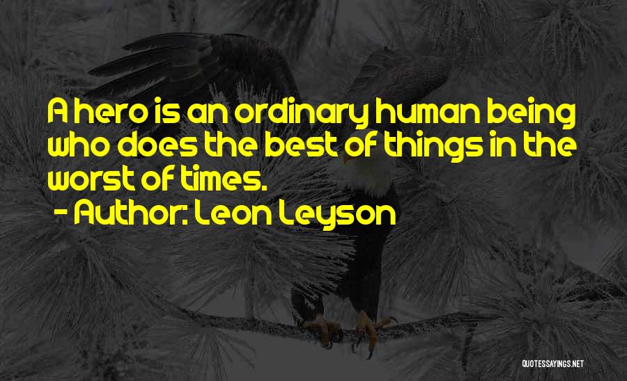 Leon Leyson Quotes: A Hero Is An Ordinary Human Being Who Does The Best Of Things In The Worst Of Times.