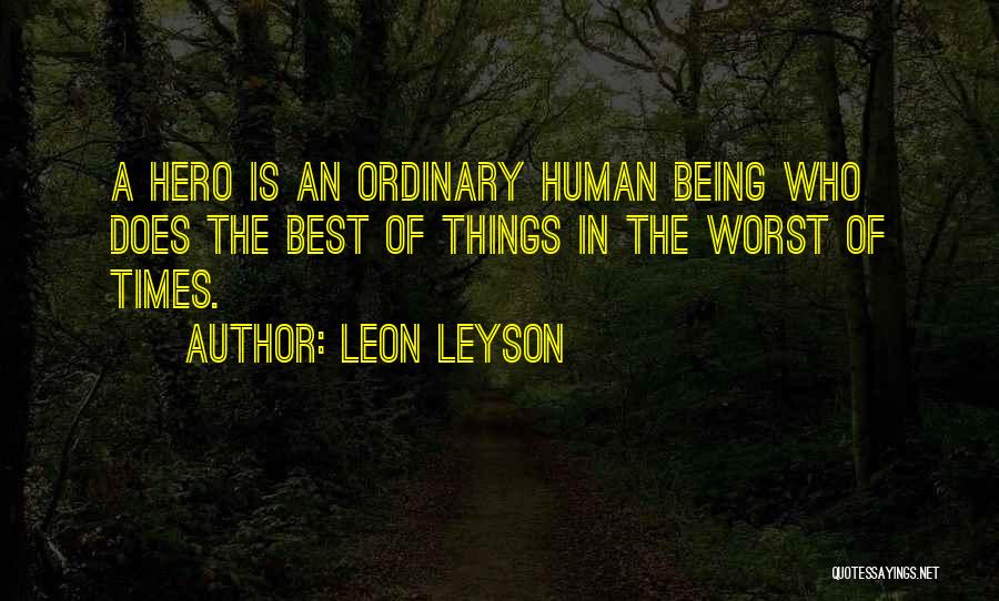 Leon Leyson Quotes: A Hero Is An Ordinary Human Being Who Does The Best Of Things In The Worst Of Times.