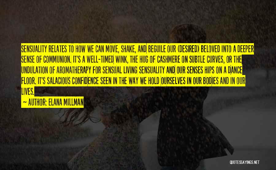 Elana Millman Quotes: Sensuality Relates To How We Can Move, Shake, And Beguile Our (desired) Beloved Into A Deeper Sense Of Communion. It's