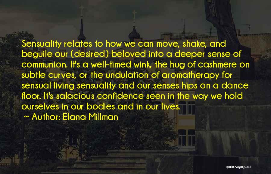 Elana Millman Quotes: Sensuality Relates To How We Can Move, Shake, And Beguile Our (desired) Beloved Into A Deeper Sense Of Communion. It's