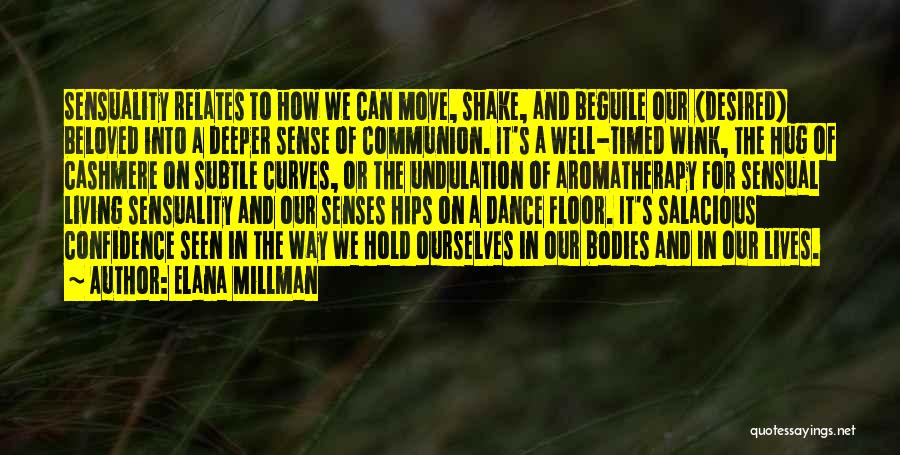 Elana Millman Quotes: Sensuality Relates To How We Can Move, Shake, And Beguile Our (desired) Beloved Into A Deeper Sense Of Communion. It's