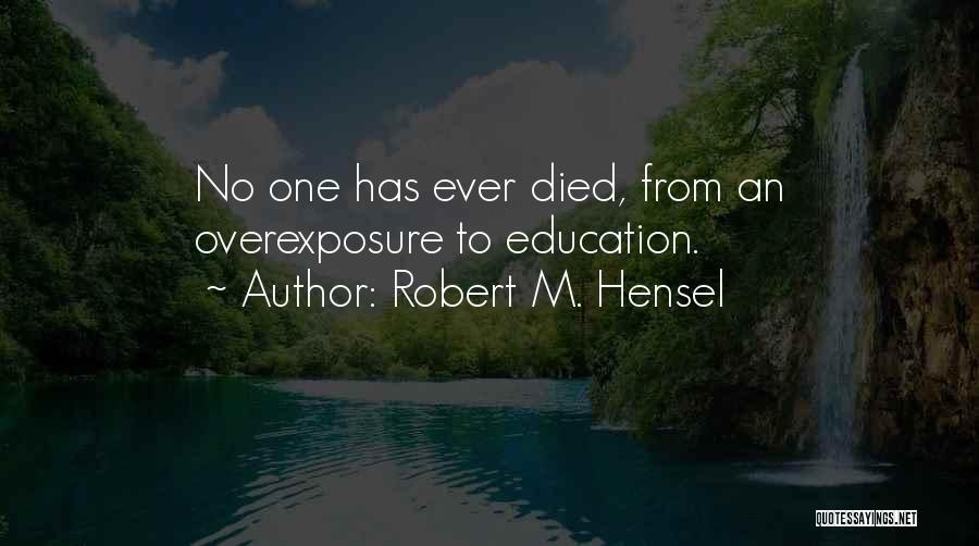 Robert M. Hensel Quotes: No One Has Ever Died, From An Overexposure To Education.