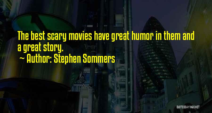 Stephen Sommers Quotes: The Best Scary Movies Have Great Humor In Them And A Great Story.