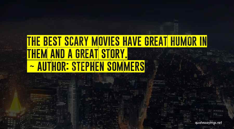 Stephen Sommers Quotes: The Best Scary Movies Have Great Humor In Them And A Great Story.