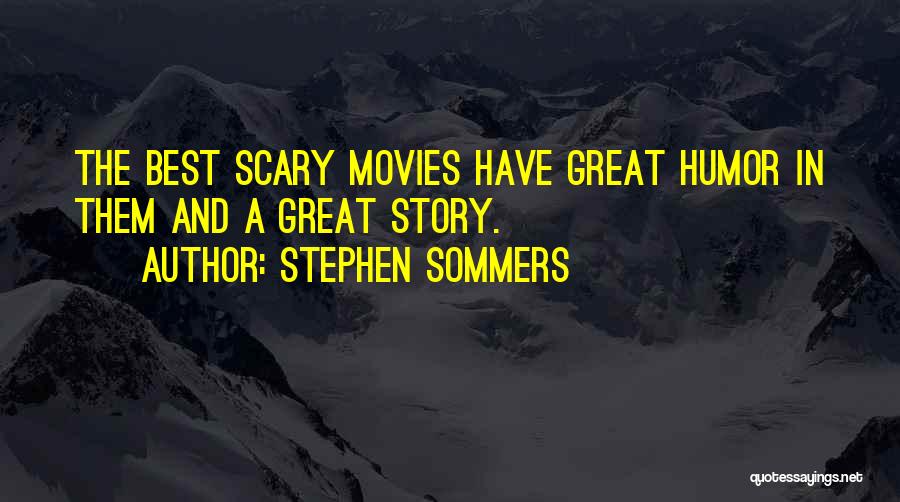 Stephen Sommers Quotes: The Best Scary Movies Have Great Humor In Them And A Great Story.