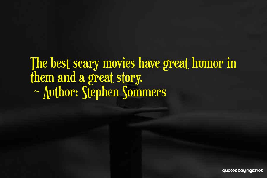 Stephen Sommers Quotes: The Best Scary Movies Have Great Humor In Them And A Great Story.